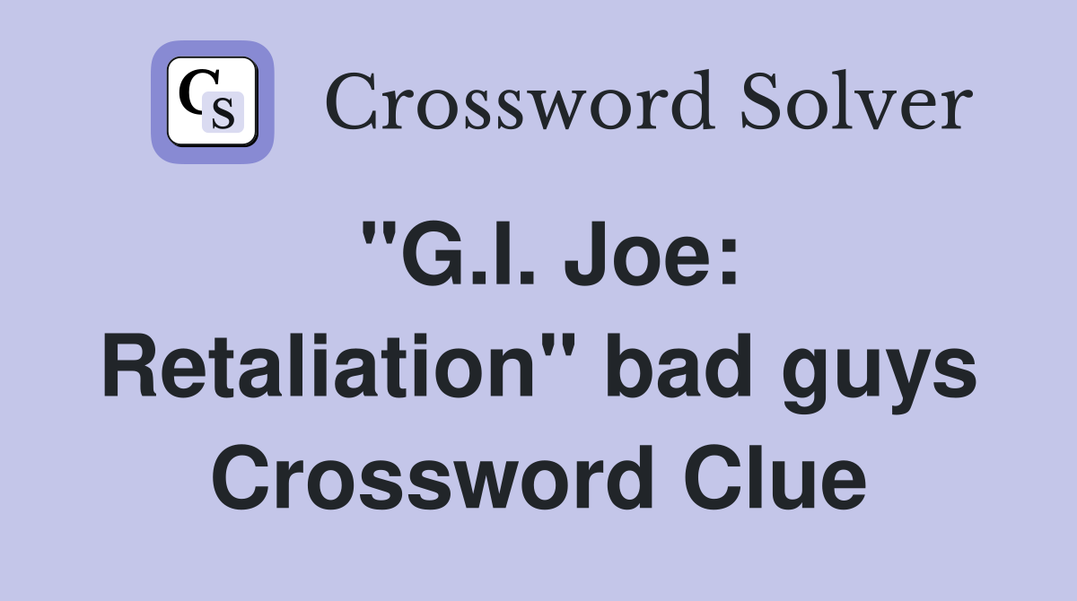 "G.I. Joe Retaliation" bad guys Crossword Clue Answers Crossword